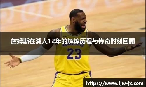 詹姆斯在湖人12年的辉煌历程与传奇时刻回顾